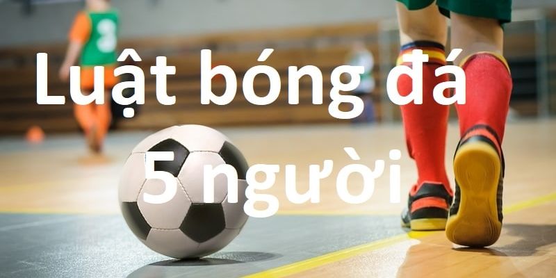 Luật Bóng Đá 5 Người - Những Quy Tắc Quan Trọng Cần Biết 2 Nắm rõ về luật chơi là điều vô cùng cần thiết